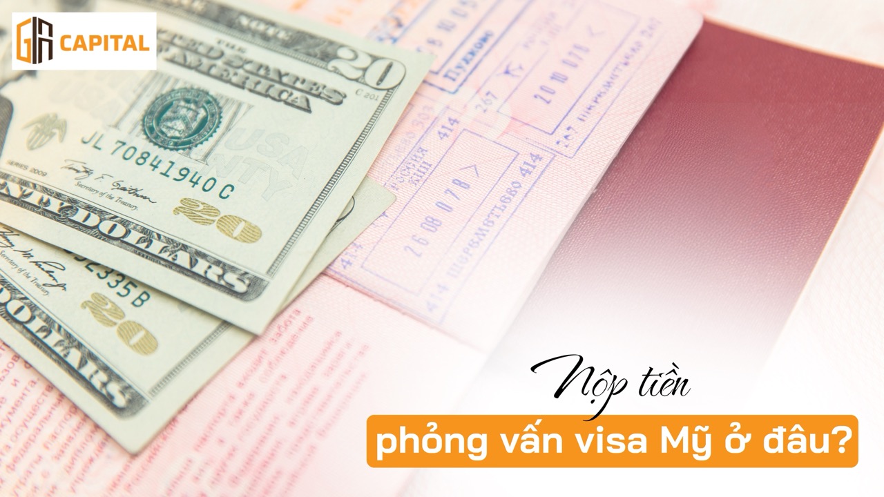 Nộp tiền phỏng vấn visa Mỹ ở đâu?