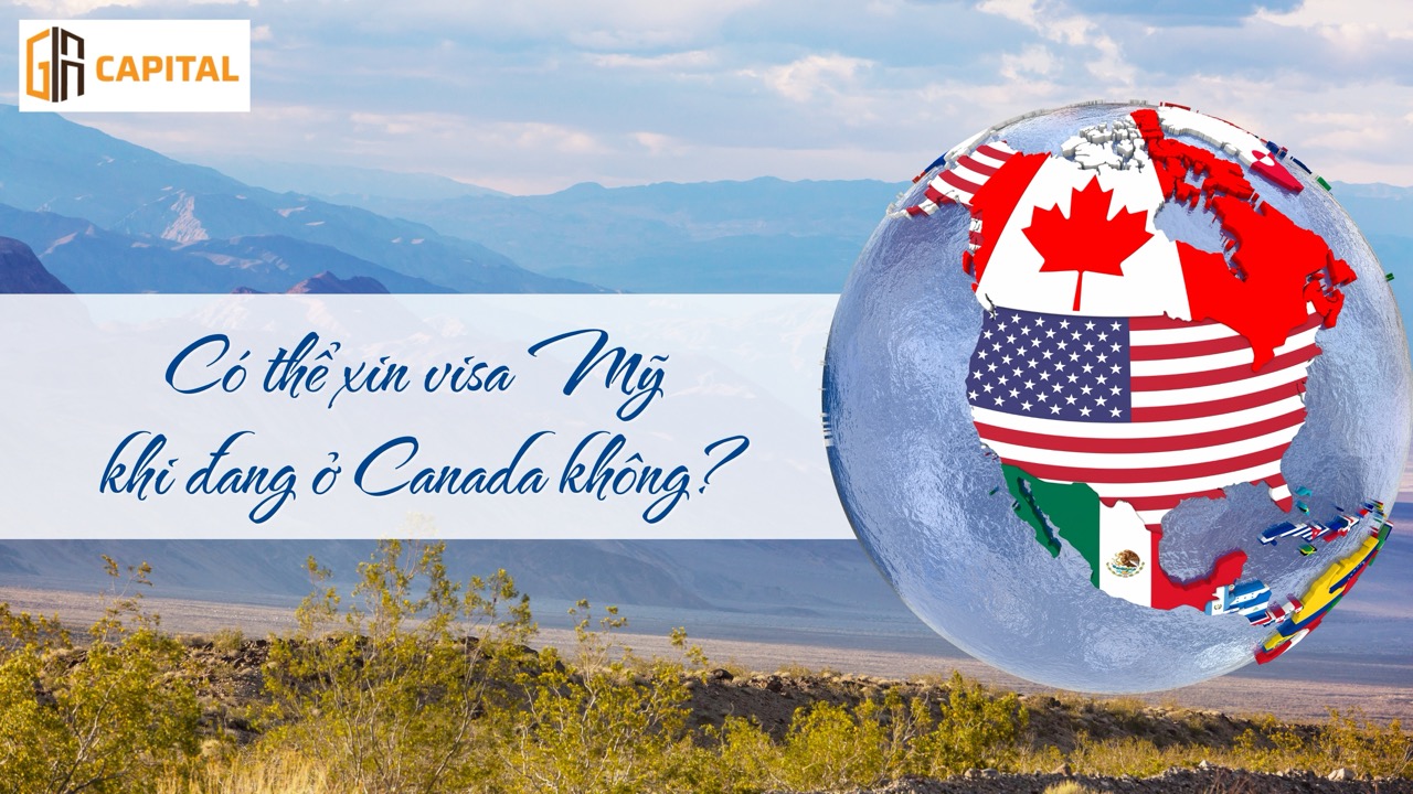 Có thể xin visa Mỹ khi đang ở Canada không?